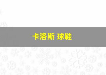 卡洛斯 球鞋